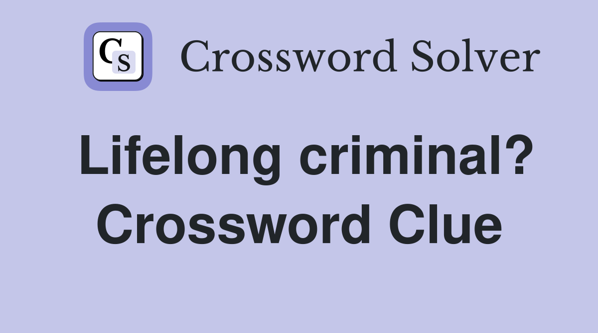 Lifelong criminal? Crossword Clue