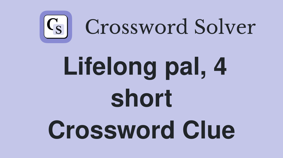 Lifelong pal, 4 short Crossword Clue