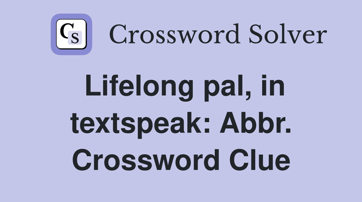Lifelong pal, in textspeak: Abbr. Crossword Clue