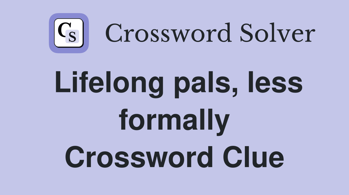 Lifelong pals, less formally Crossword Clue