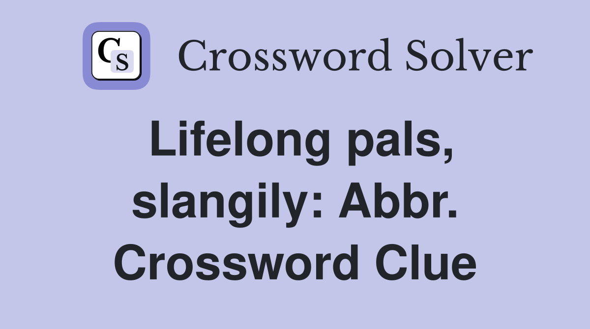 Lifelong pals, slangily: Abbr. Crossword Clue