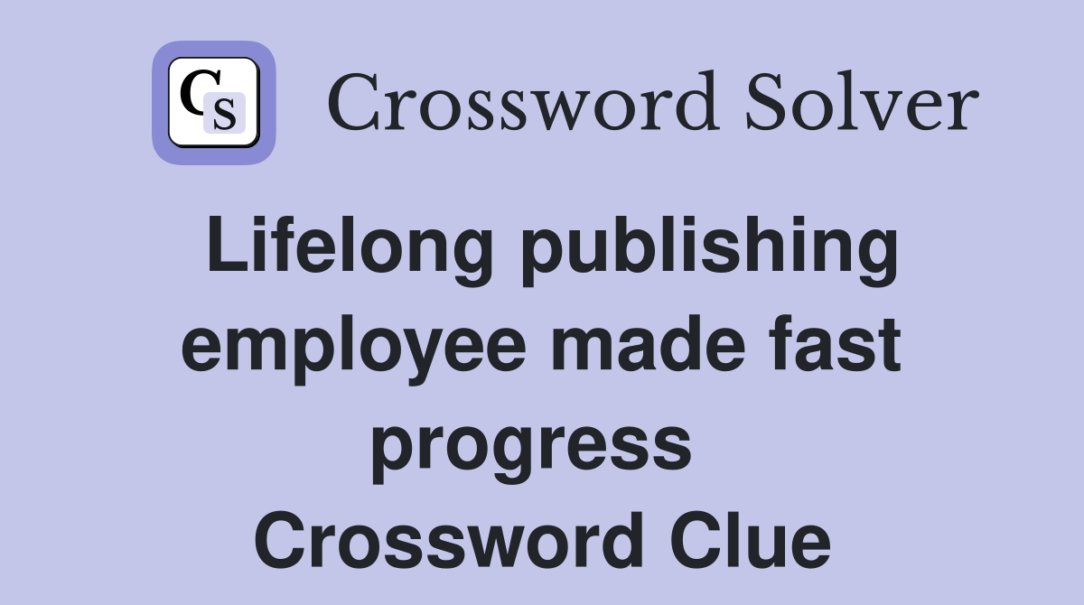 Lifelong publishing employee made fast progress  Crossword Clue