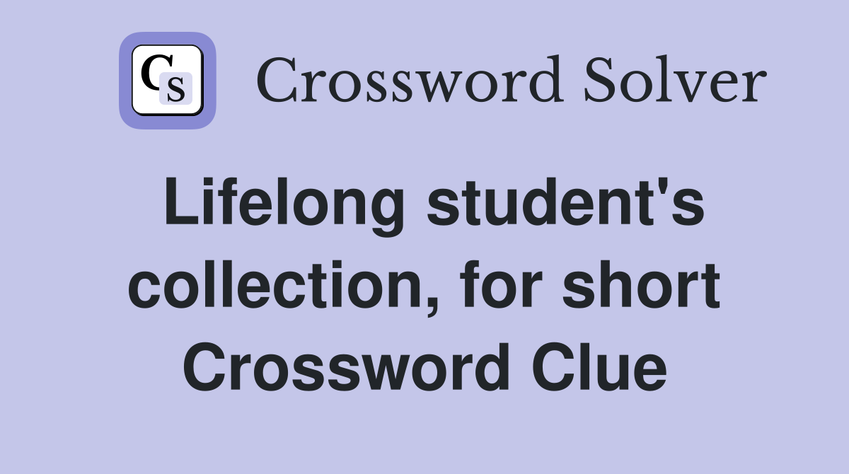 Lifelong student's collection, for short Crossword Clue