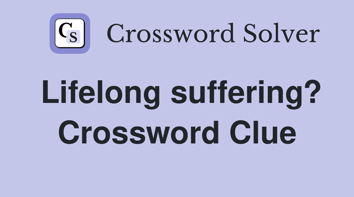 Lifelong suffering? Crossword Clue