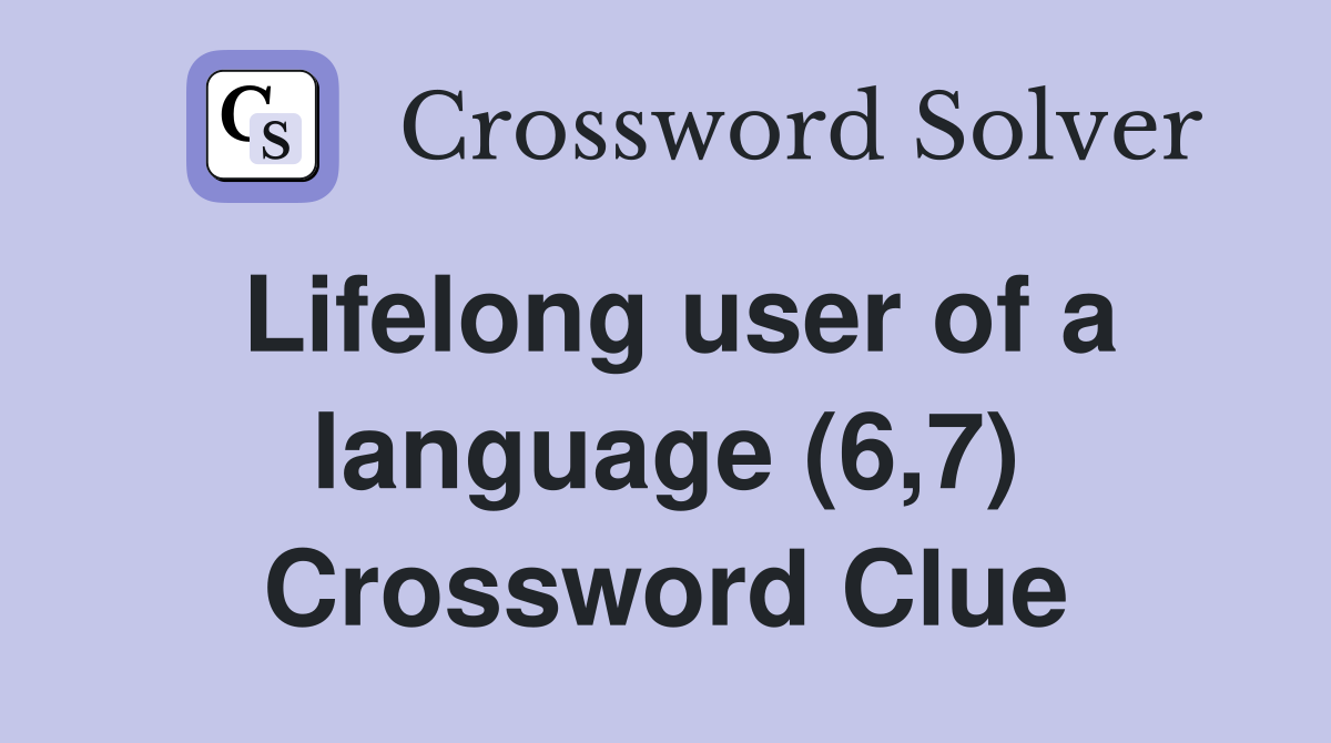 Lifelong user of a language (6,7) Crossword Clue