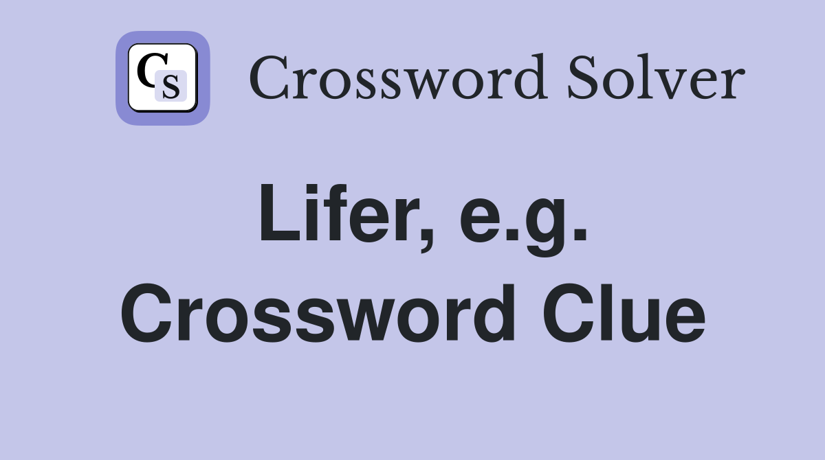 Lifer, e.g. Crossword Clue