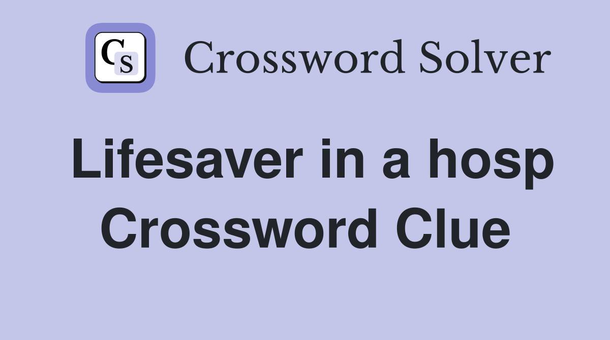 Lifesaver in a hosp Crossword Clue