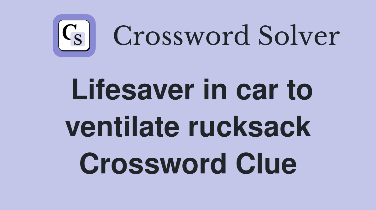 Lifesaver in car to ventilate rucksack Crossword Clue