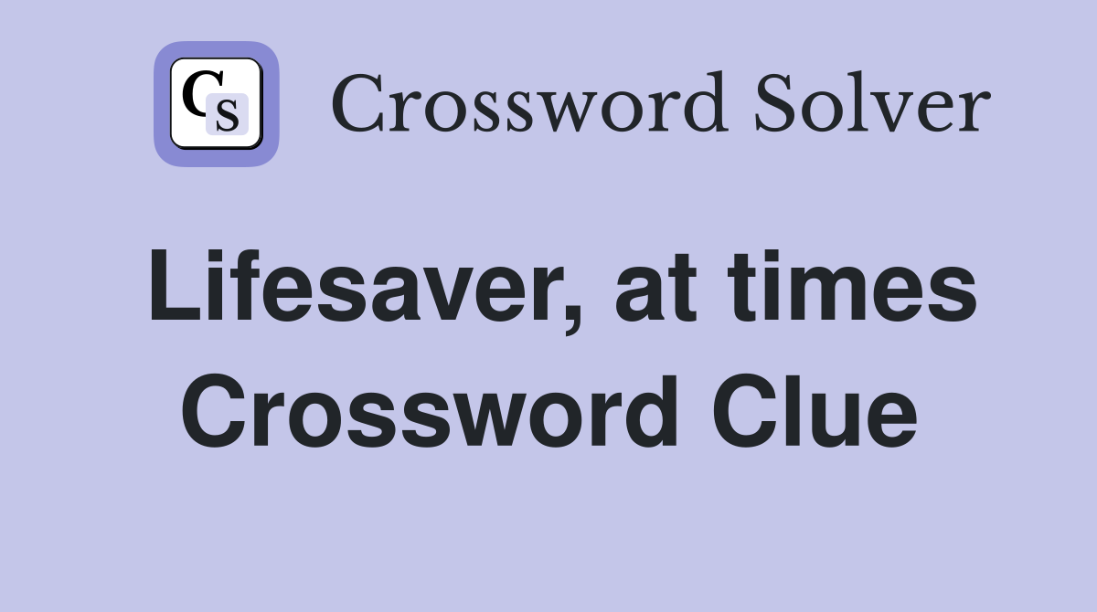 Lifesaver, at times Crossword Clue