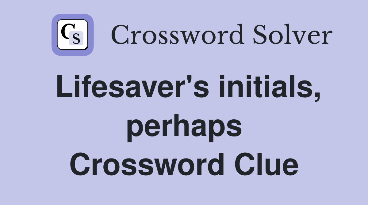 Lifesaver's initials, perhaps Crossword Clue
