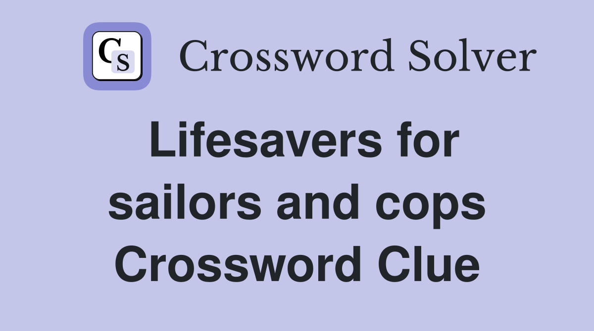 Lifesavers for sailors and cops Crossword Clue