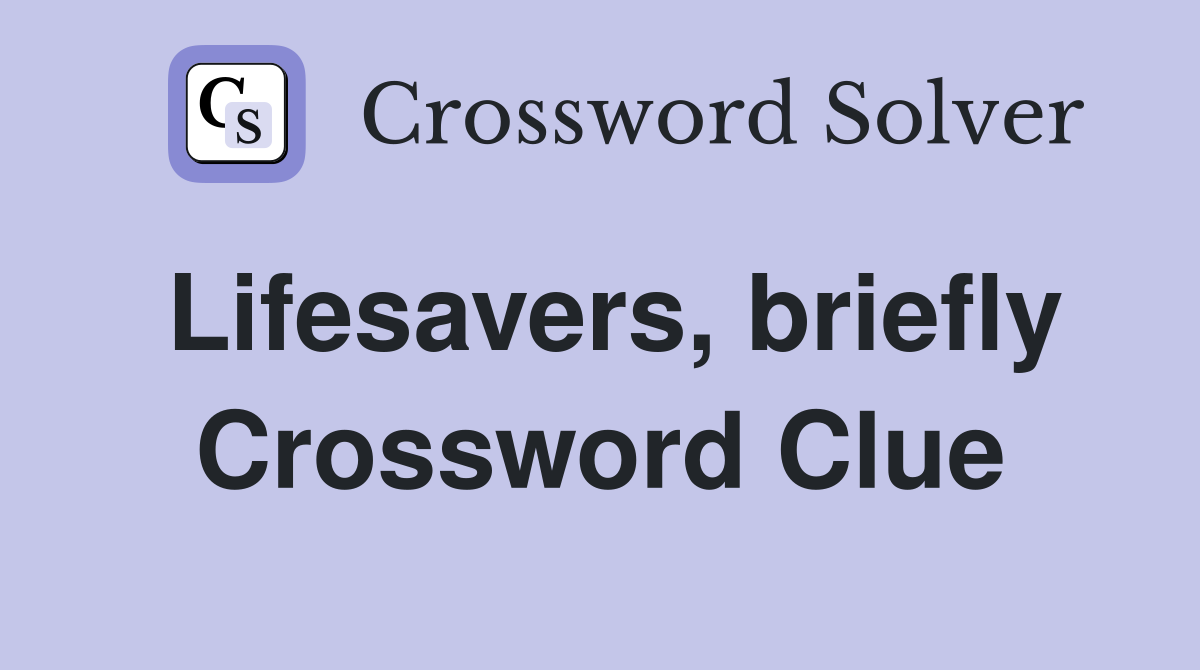 Lifesavers, briefly Crossword Clue