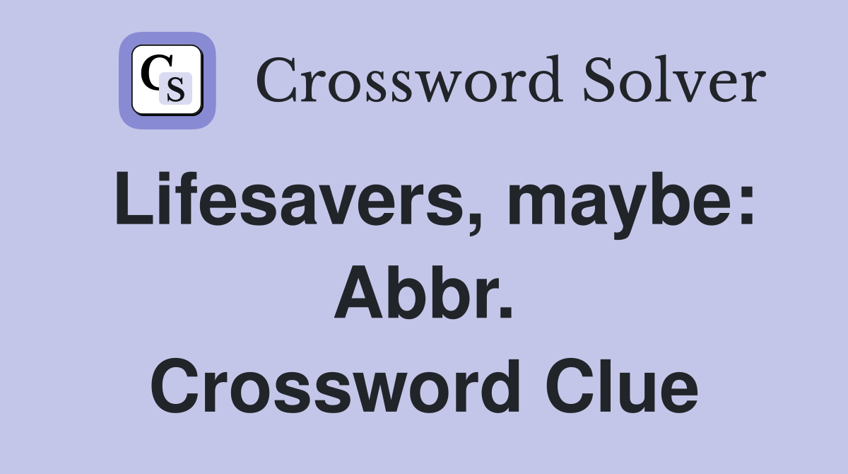 Lifesavers, maybe: Abbr. Crossword Clue