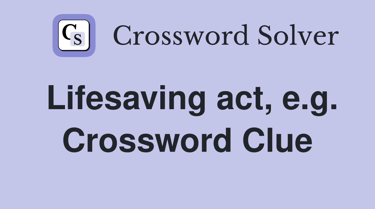 Lifesaving act, e.g. Crossword Clue