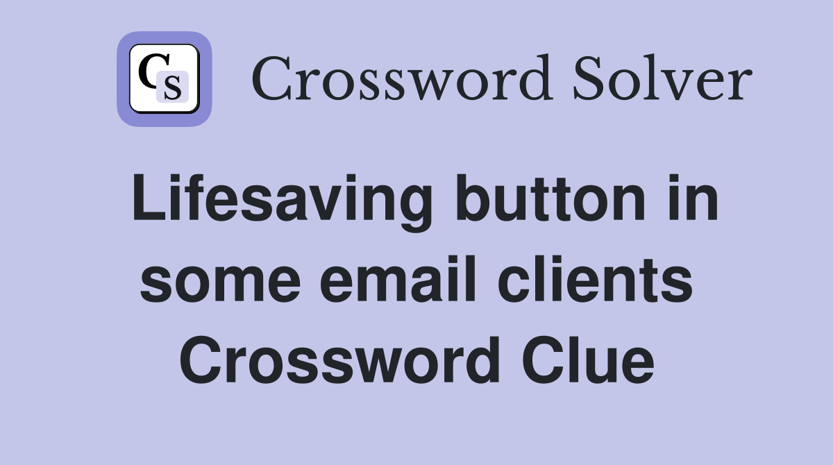Lifesaving button in some email clients Crossword Clue