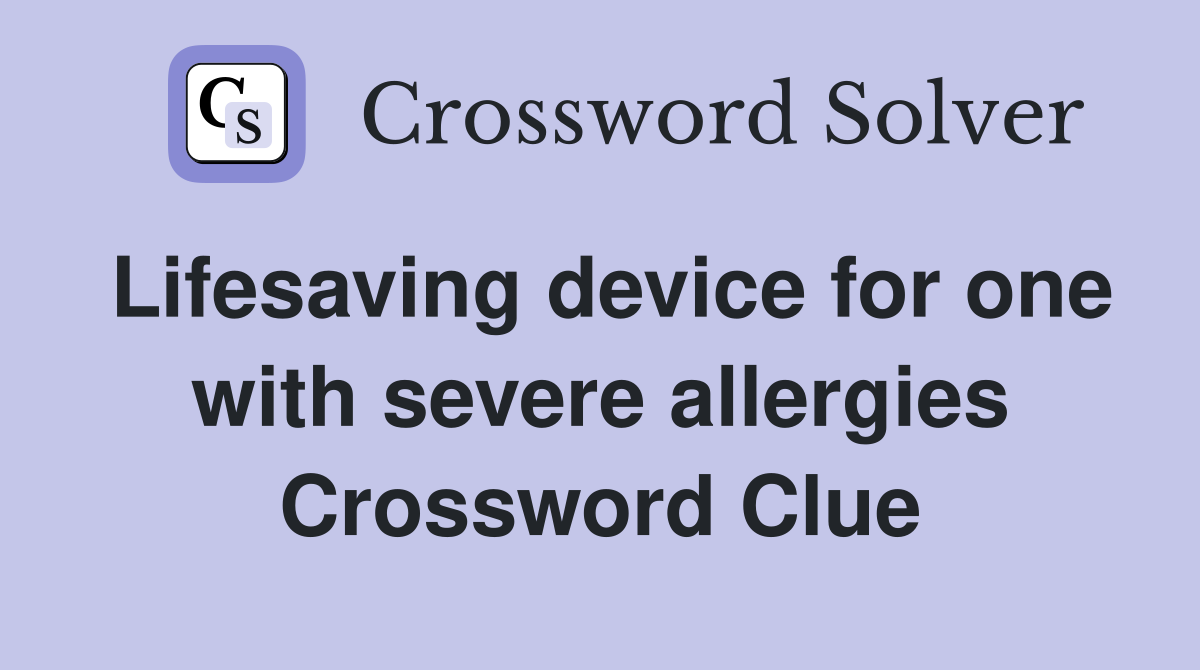 Lifesaving device for one with severe allergies Crossword Clue