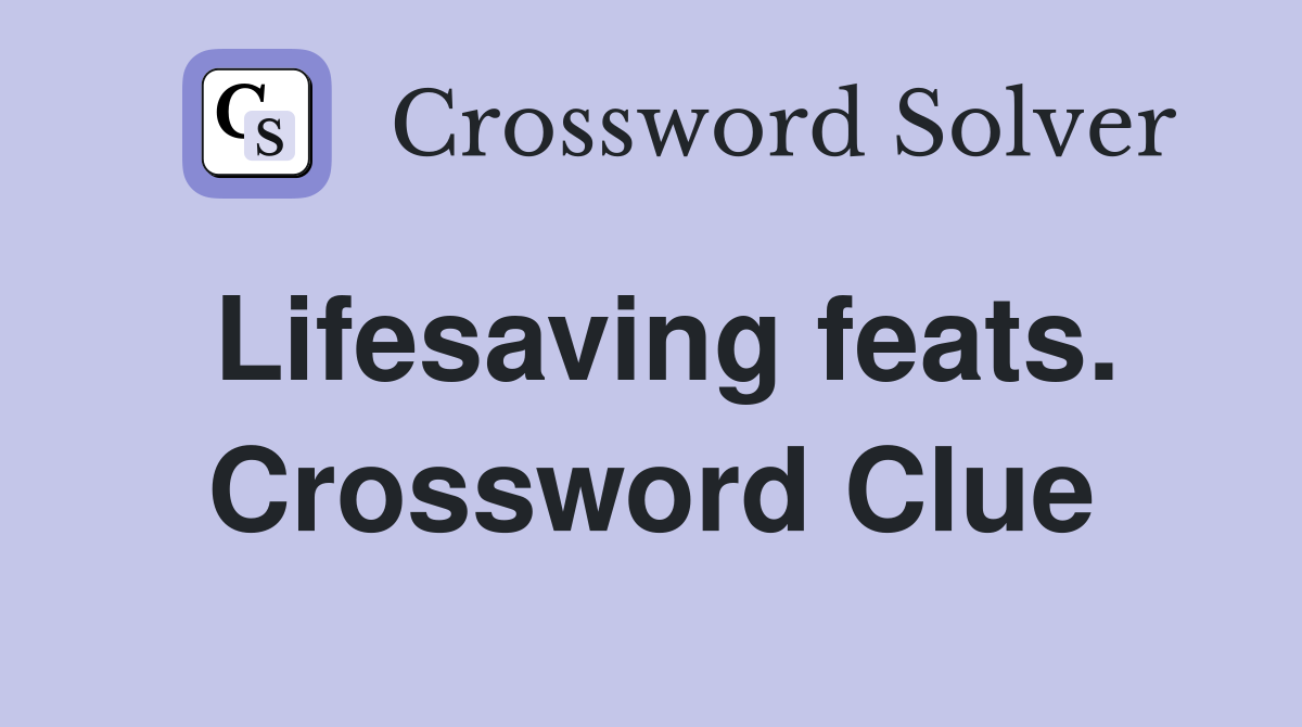 Lifesaving feats. Crossword Clue