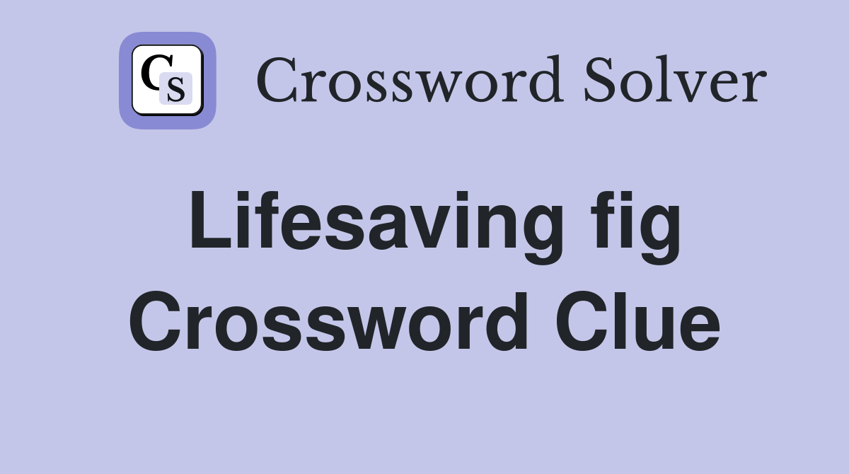 Lifesaving fig Crossword Clue