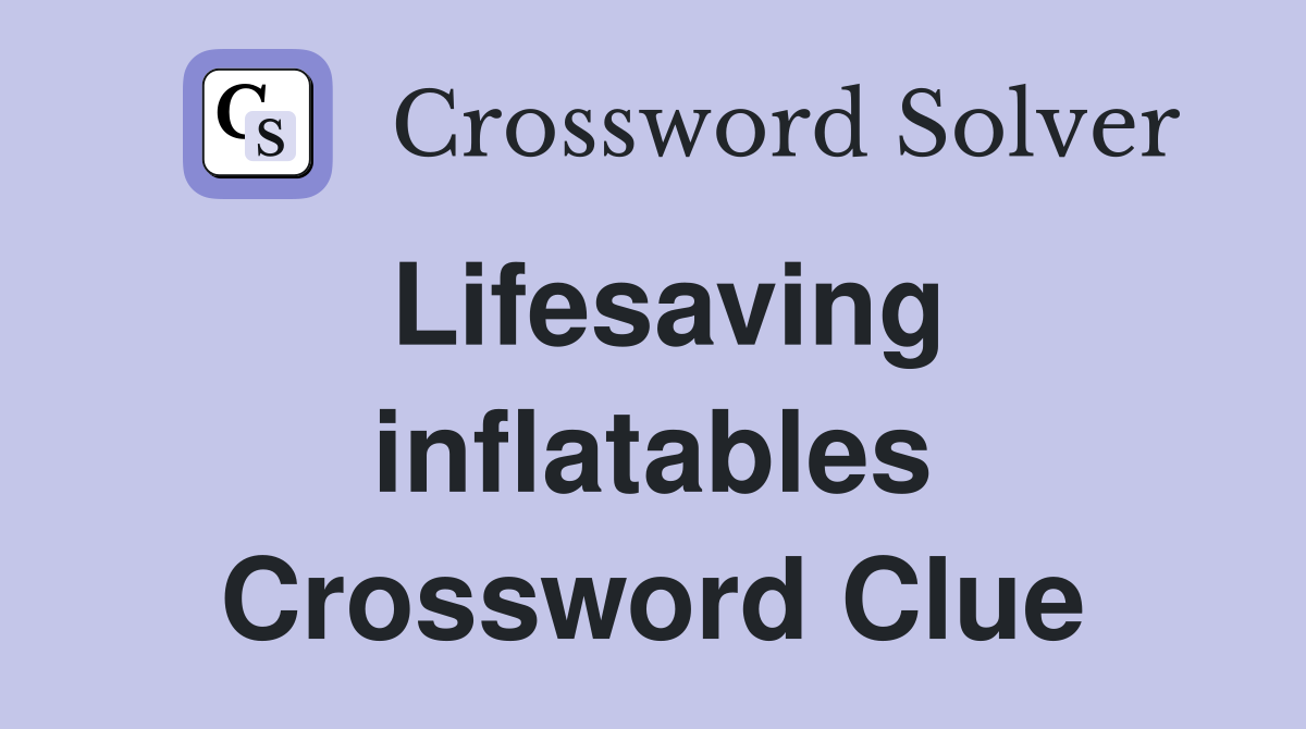 Lifesaving inflatables Crossword Clue
