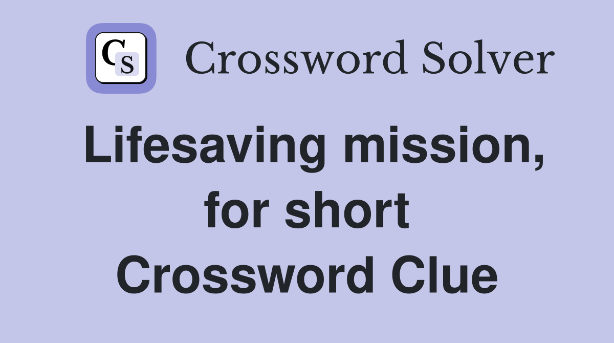 Lifesaving mission, for short Crossword Clue