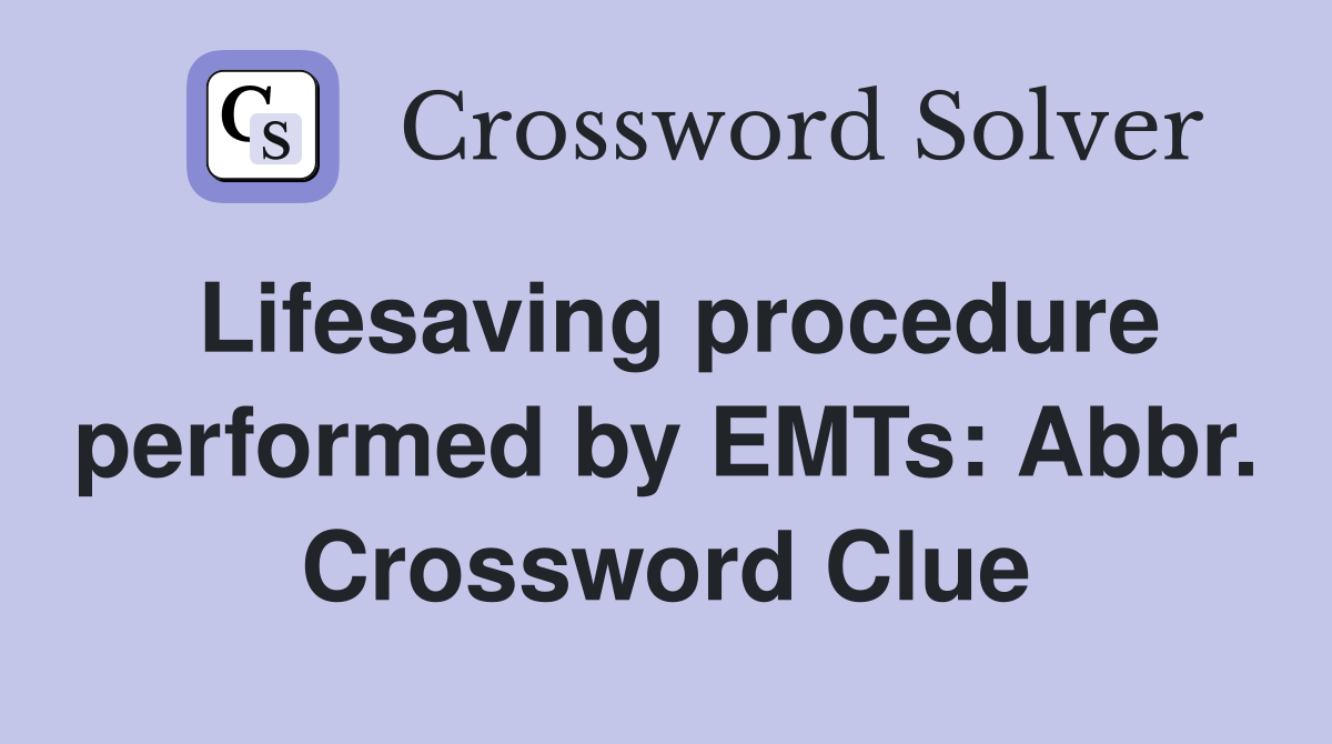 Lifesaving procedure performed by EMTs: Abbr. Crossword Clue