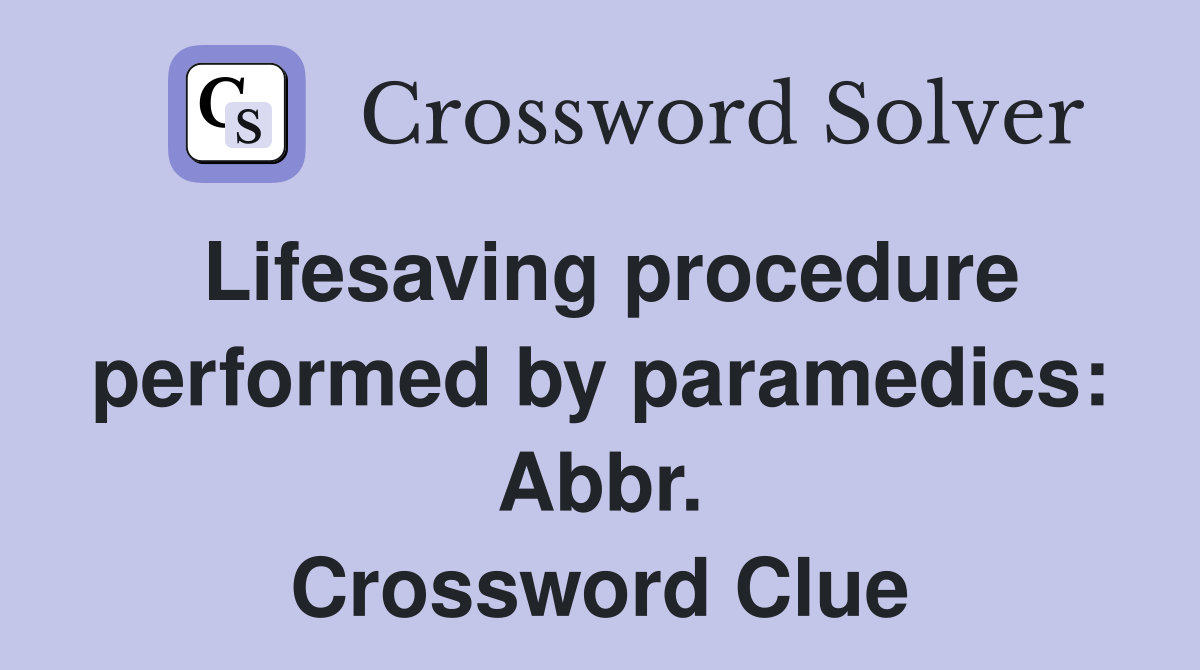 Lifesaving procedure performed by paramedics: Abbr. Crossword Clue