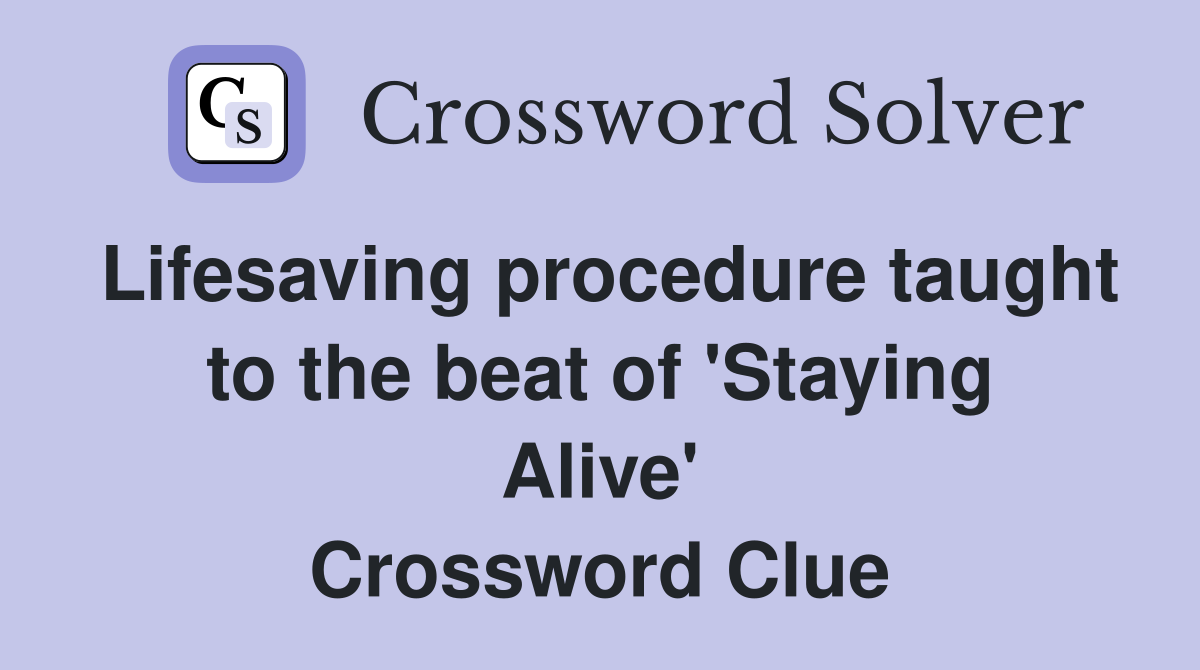 Lifesaving procedure taught to the beat of 'Staying Alive' Crossword Clue