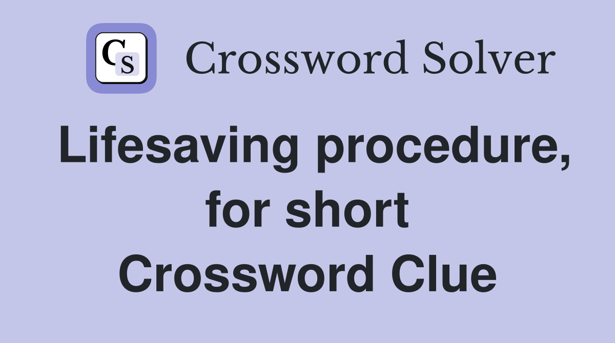 Lifesaving procedure, for short Crossword Clue