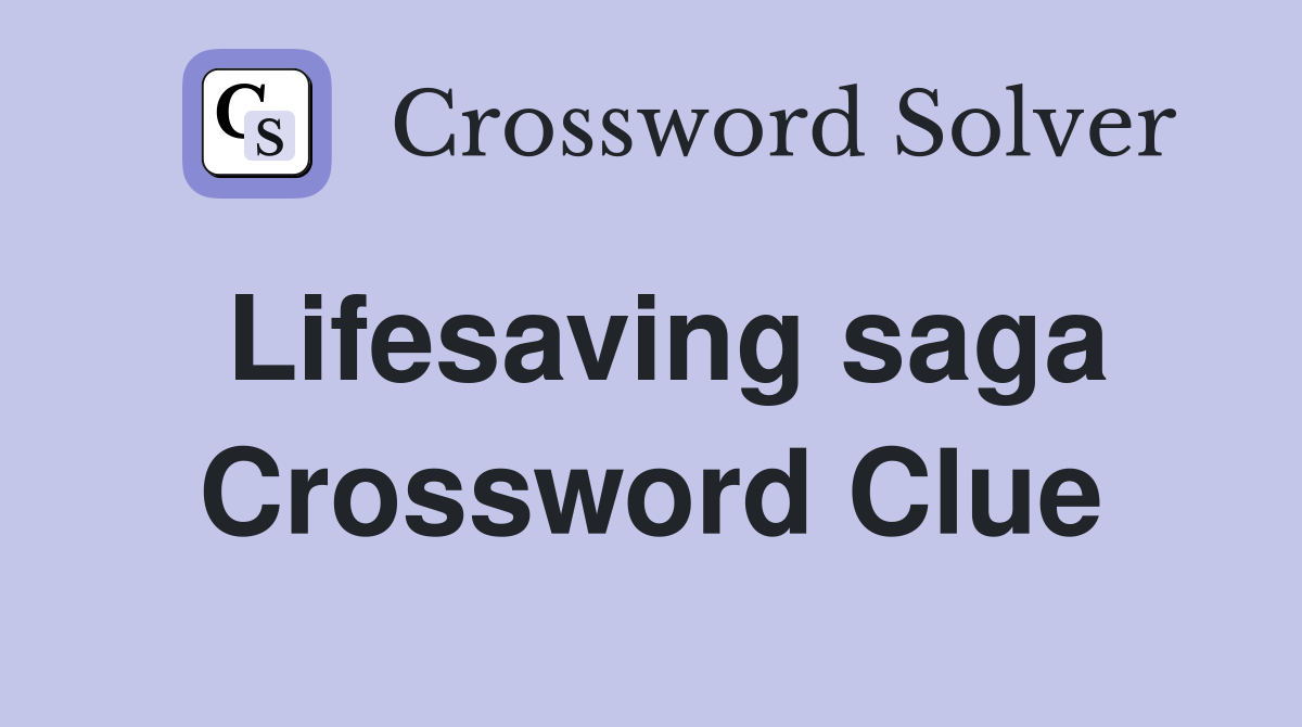 Lifesaving saga Crossword Clue
