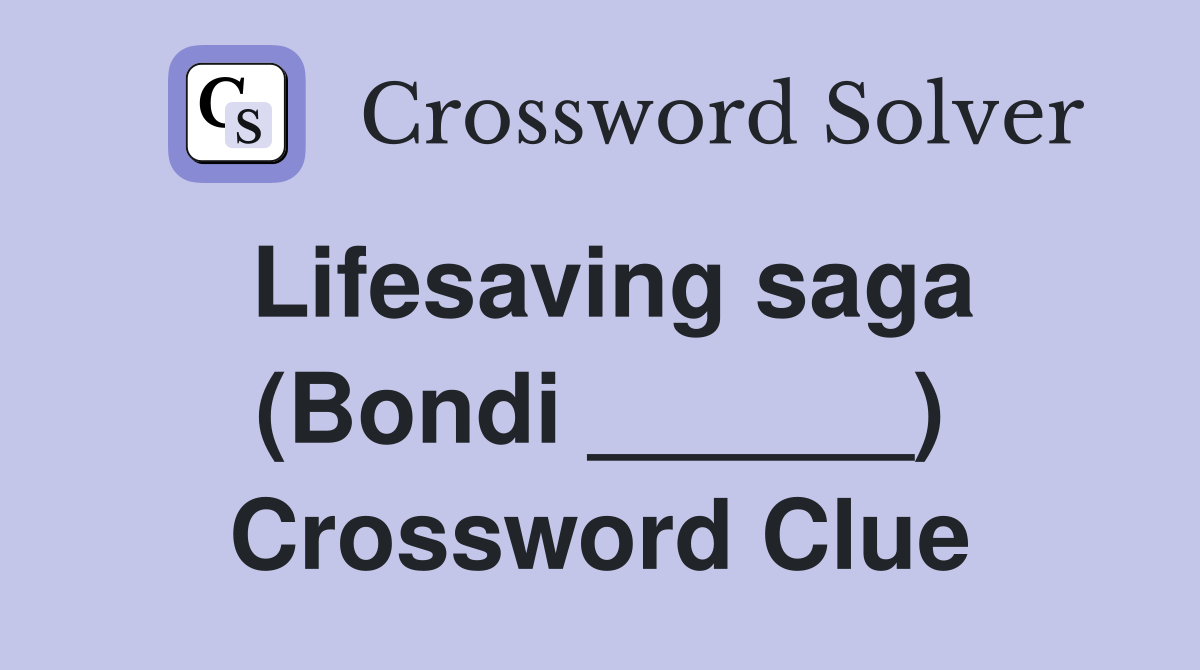 Lifesaving saga (Bondi ______) Crossword Clue