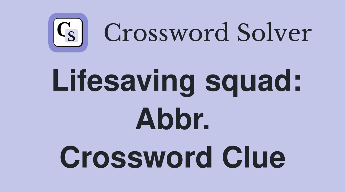 Lifesaving squad: Abbr. Crossword Clue