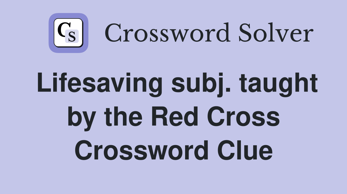 Lifesaving subj. taught by the Red Cross Crossword Clue