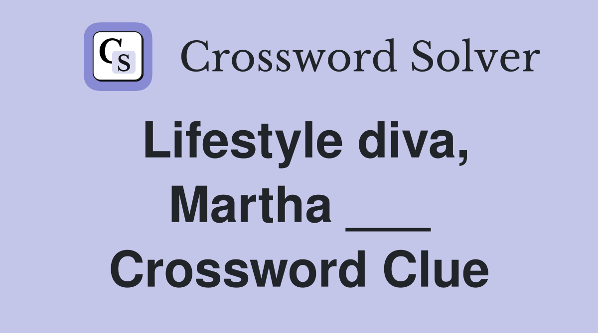 Lifestyle diva, Martha ___ Crossword Clue