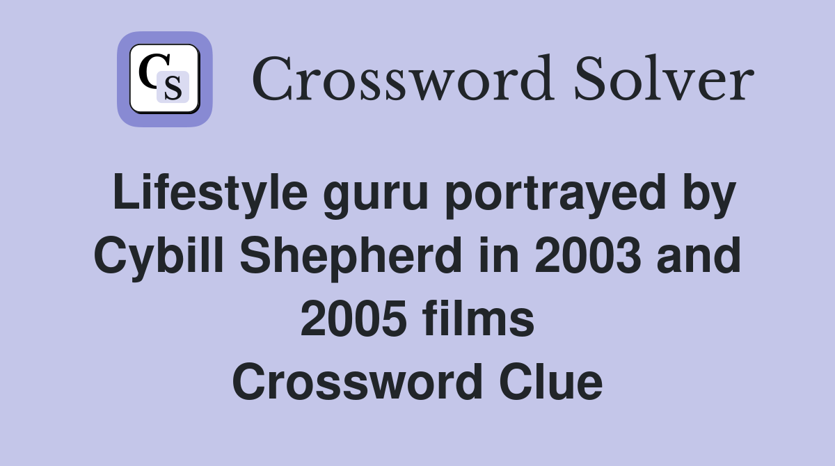 Lifestyle guru portrayed by Cybill Shepherd in 2003 and 2005 films Crossword Clue