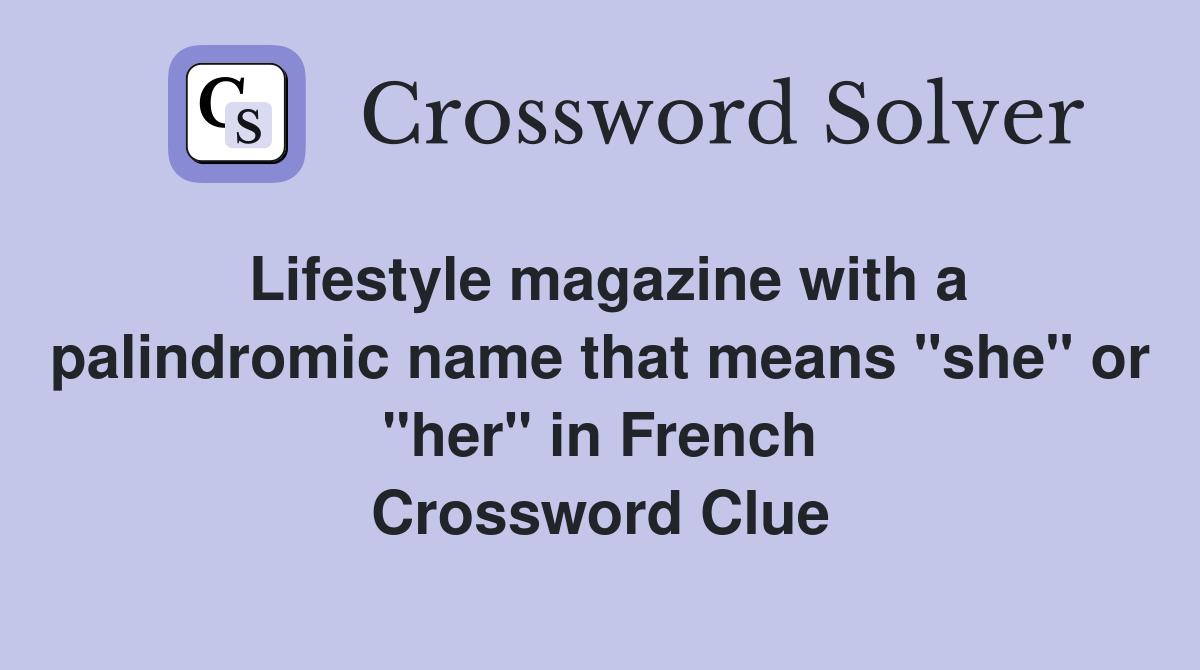 Lifestyle magazine with a palindromic name that means "she" or "her" in French Crossword Clue