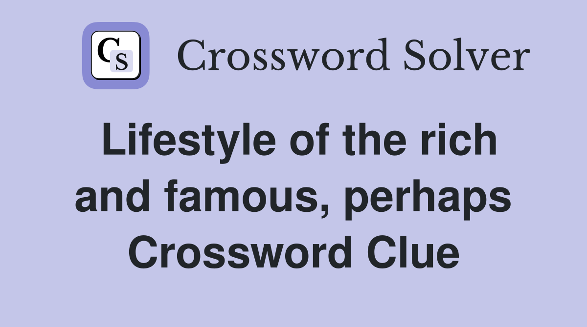 Lifestyle of the rich and famous, perhaps Crossword Clue