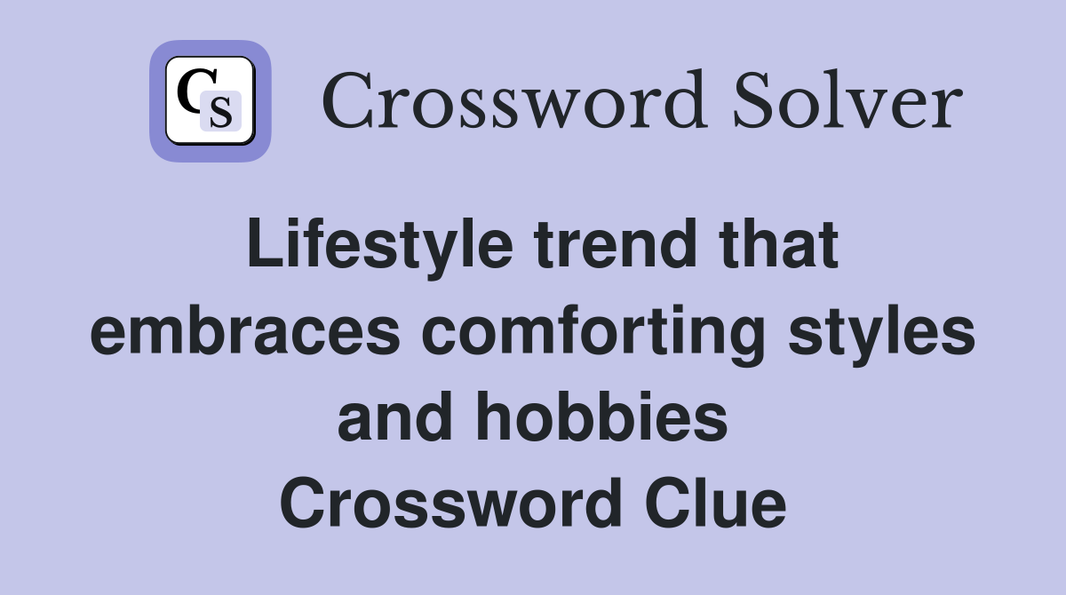 Lifestyle trend that embraces comforting styles and hobbies Crossword Clue