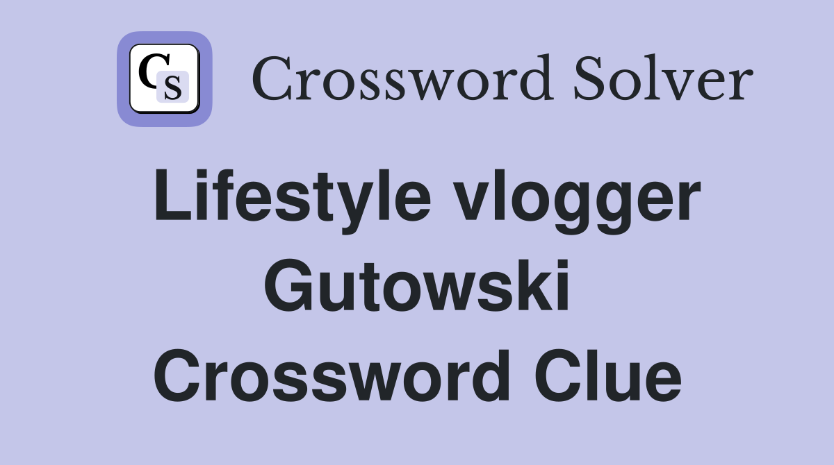 Lifestyle vlogger Gutowski Crossword Clue