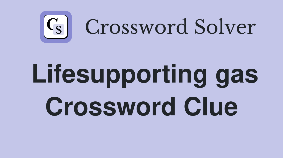 Lifesupporting gas Crossword Clue