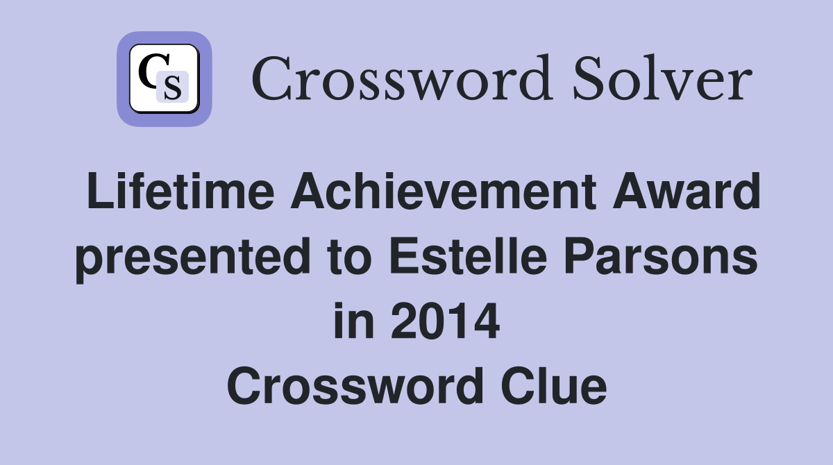 Lifetime Achievement Award presented to Estelle Parsons in 2014 Crossword Clue