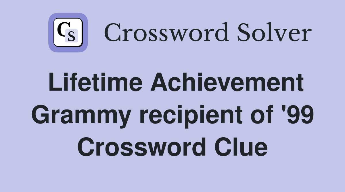 Lifetime Achievement Grammy recipient of '99 Crossword Clue