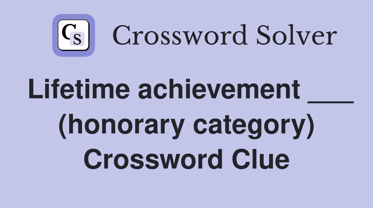 Lifetime achievement ___ (honorary category) Crossword Clue