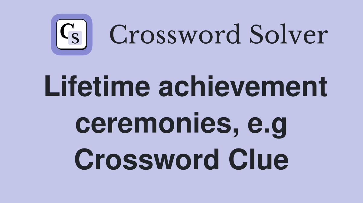 Lifetime achievement ceremonies, e.g Crossword Clue