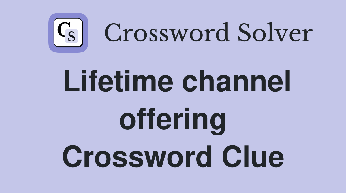 Lifetime channel offering Crossword Clue