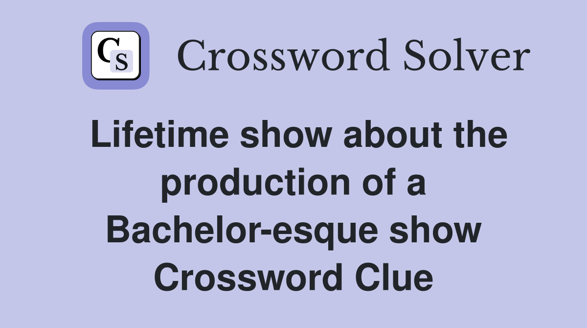 Lifetime show about the production of a Bachelor-esque show Crossword Clue