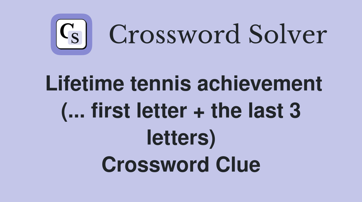 Lifetime tennis achievement (... first letter + the last 3 letters) Crossword Clue