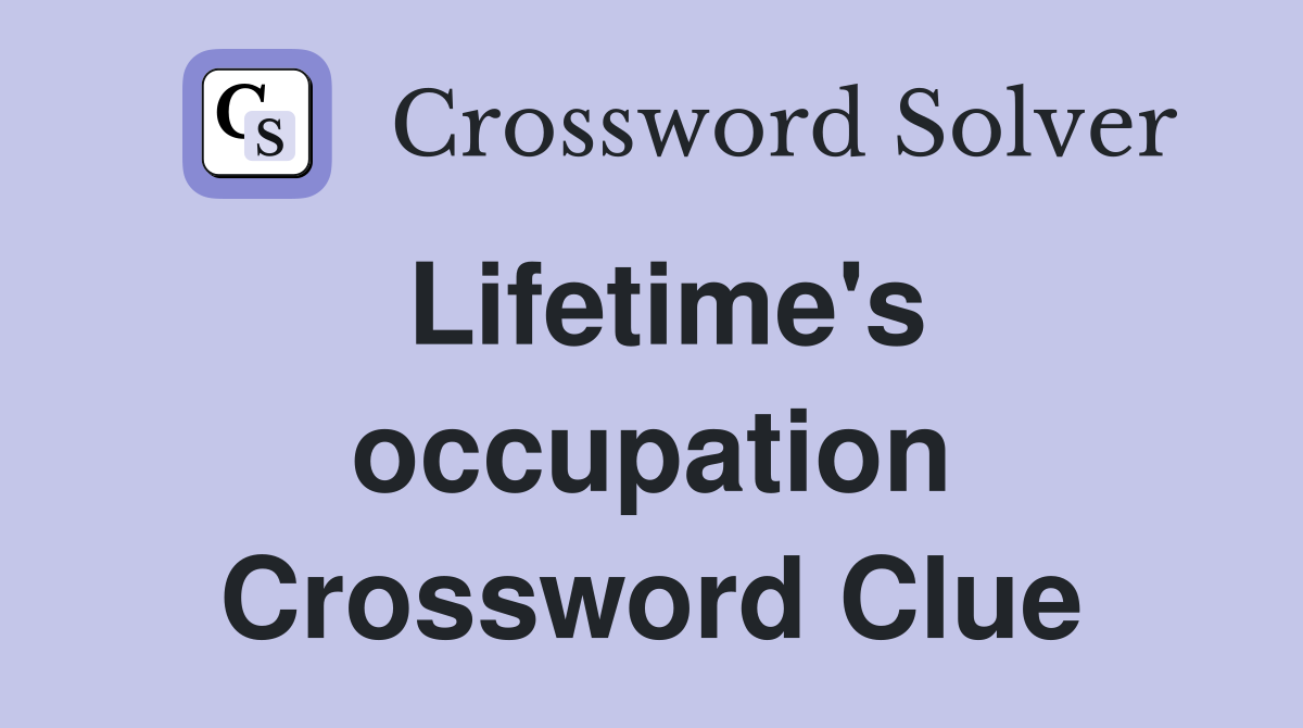 Lifetime's occupation Crossword Clue