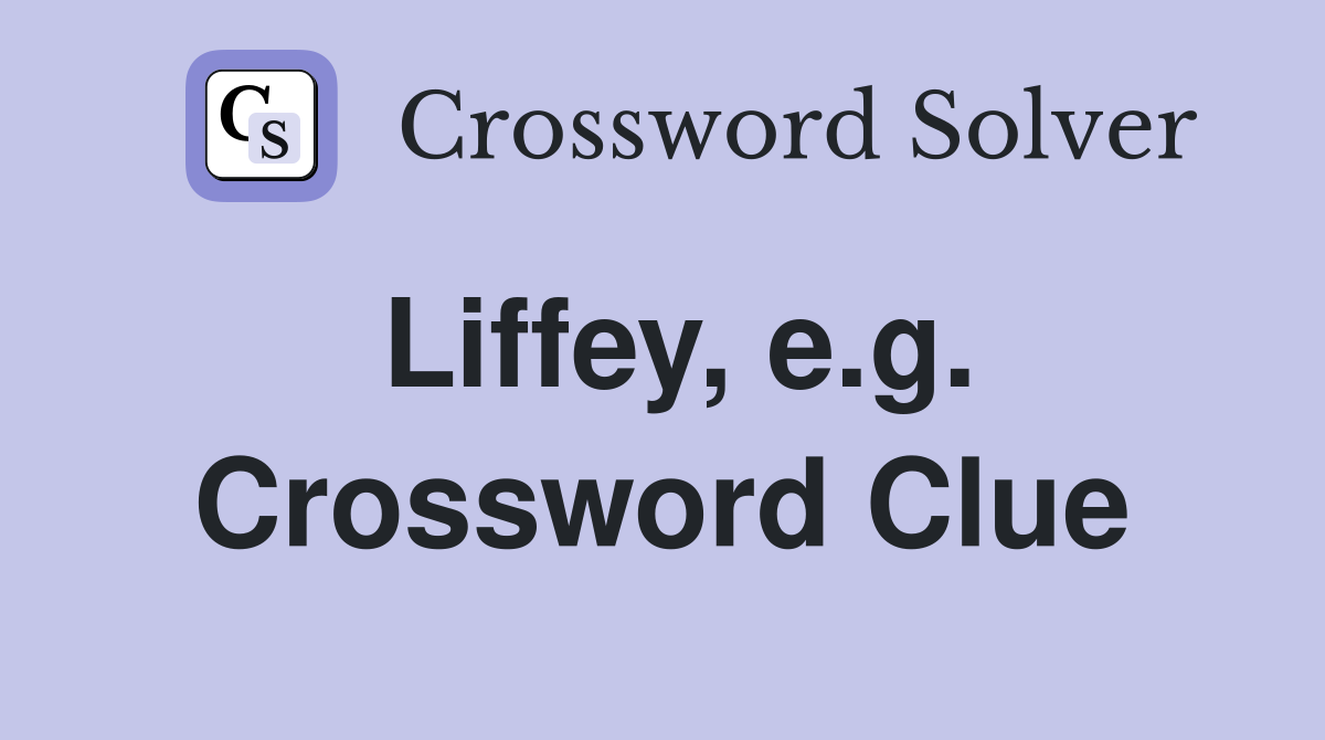 Liffey, e.g. Crossword Clue