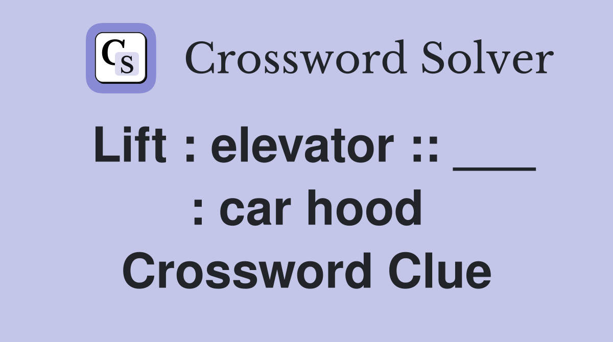 Lift : elevator :: ___ : car hood Crossword Clue