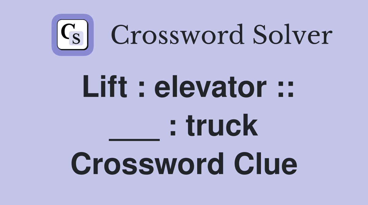 Lift : elevator :: ___ : truck Crossword Clue